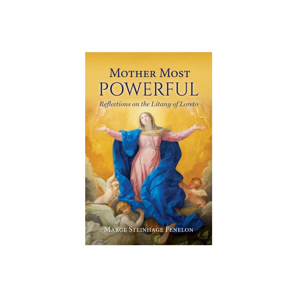 Mother Most Powerful: Reflections on the Litany of Loreto