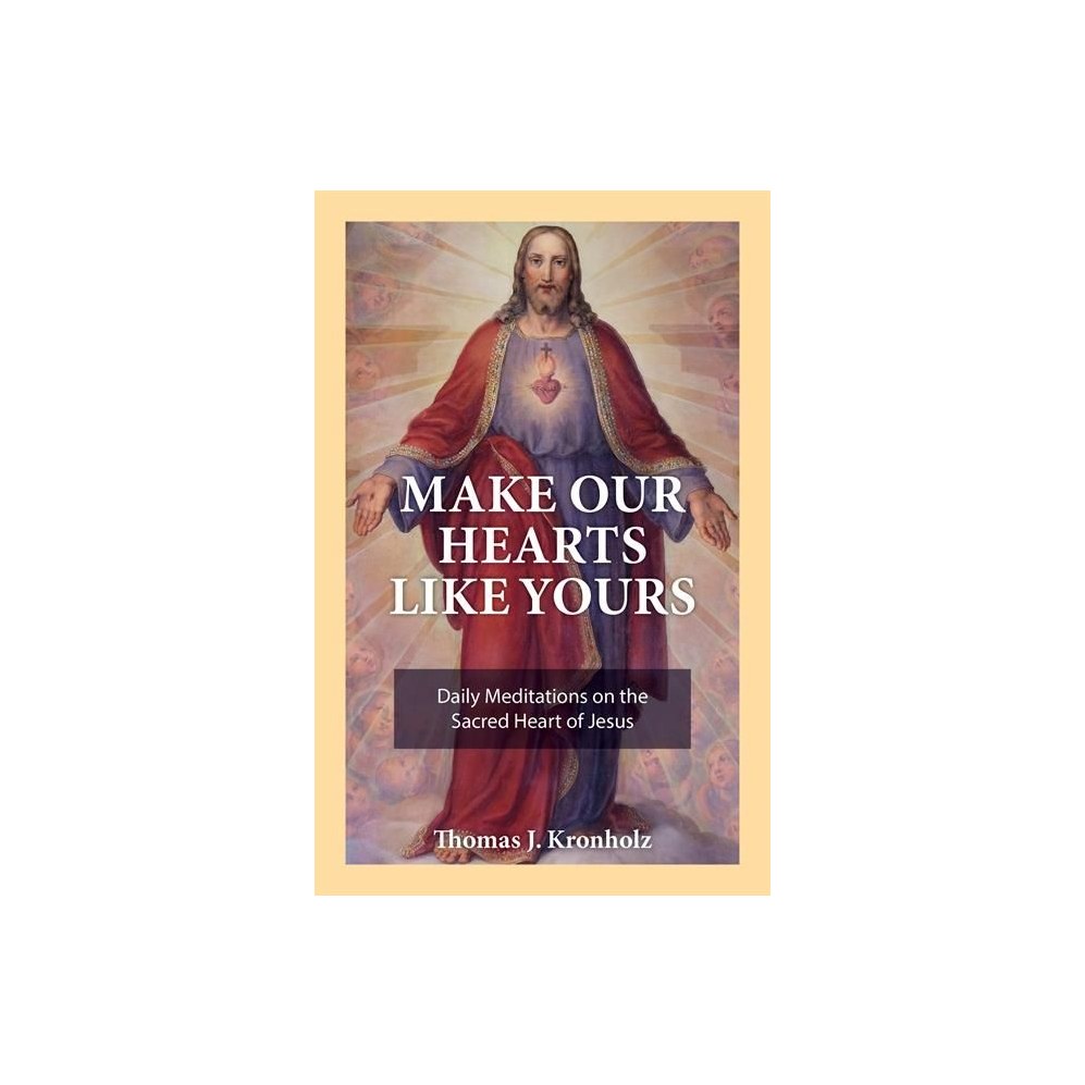 Make Our Hearts Like Yours: Daily Meditations on the Sacred Heart of Jesus