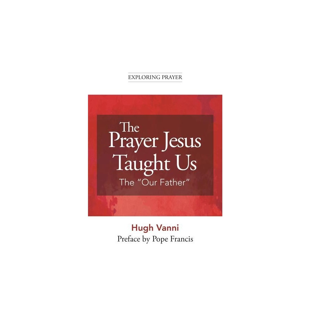 The Prayer Jesus Taught Us: The Our Father
