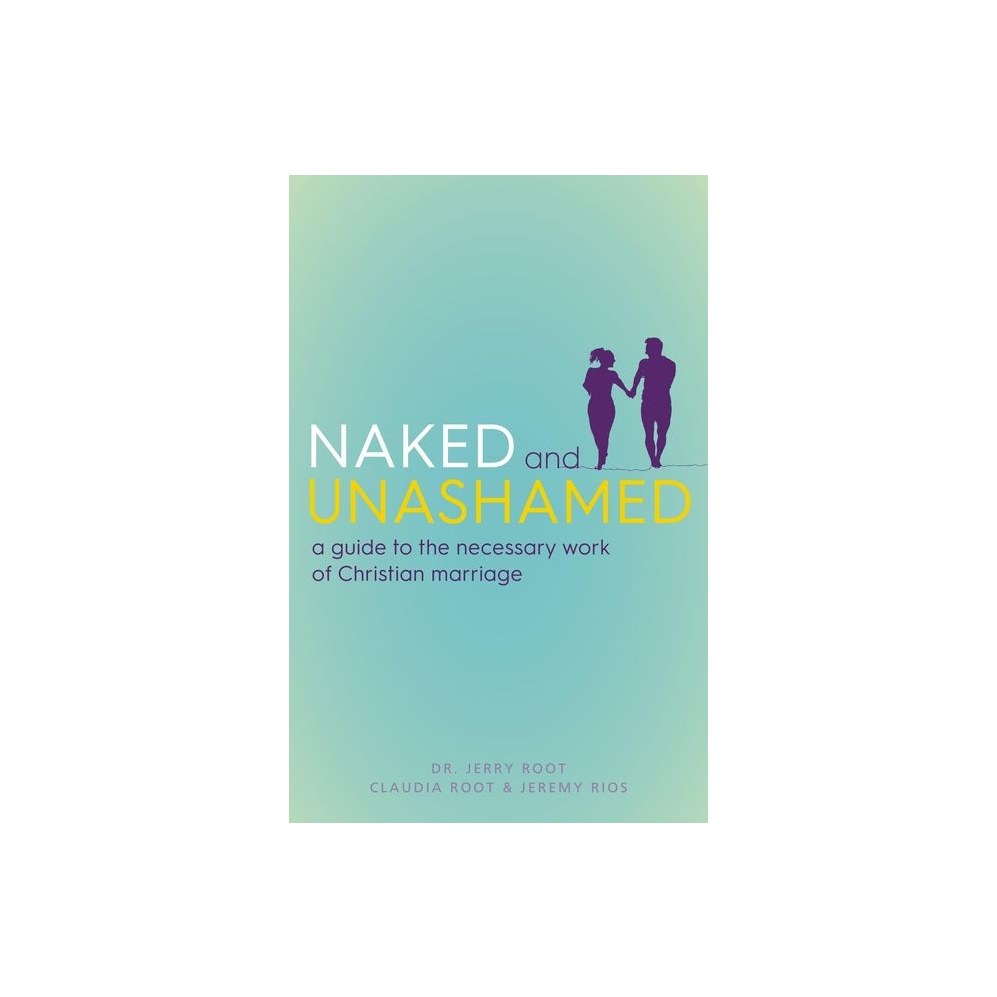 Naked and Unashamed: A Guide to the Necessary Work of Christian Marriage