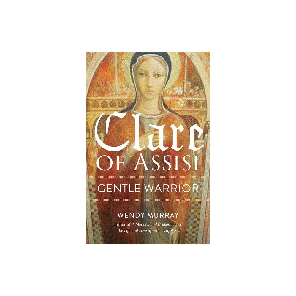 Clare of Assisi: Gentle Warrior