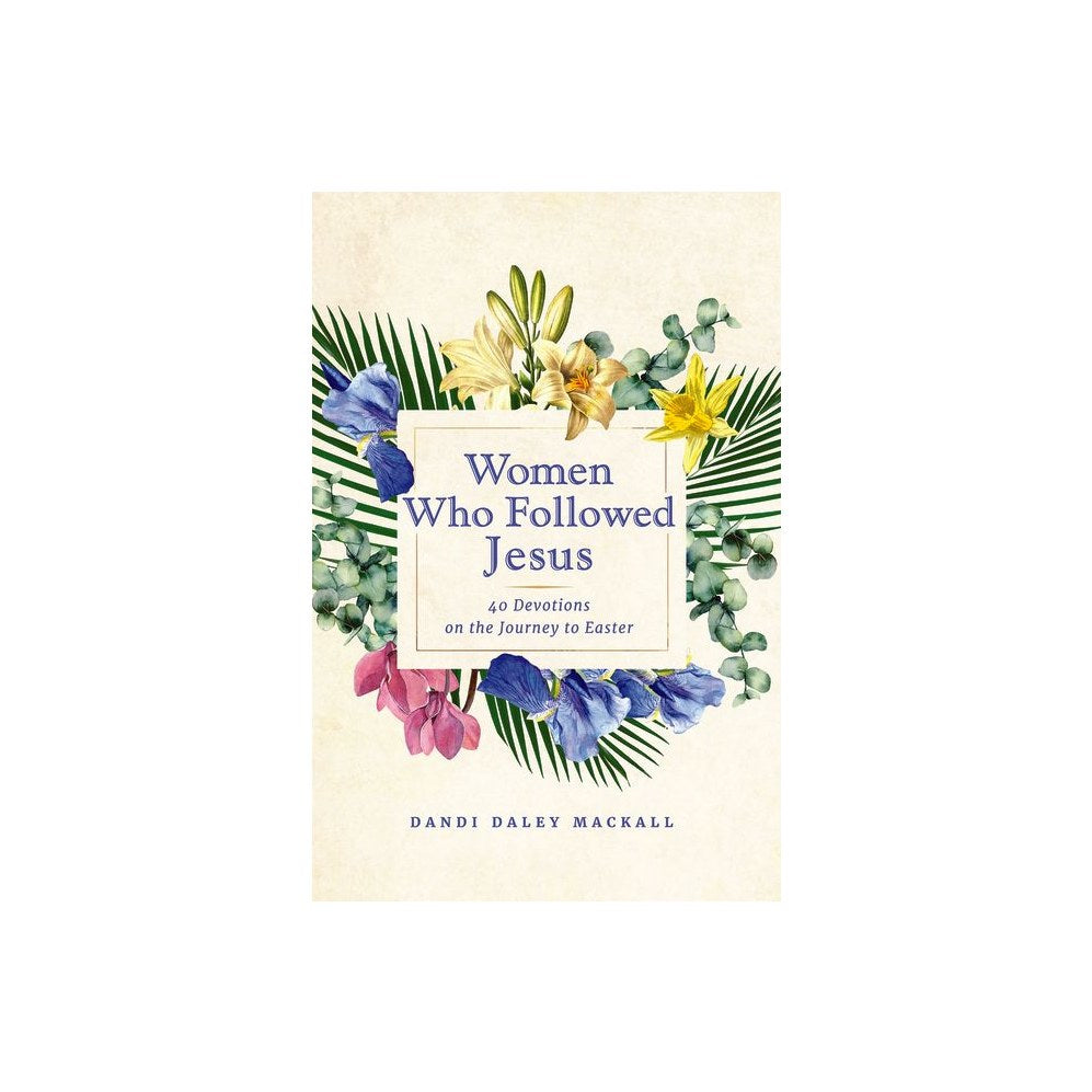 Women Who Followed Jesus: 40 Devotions on the Journey to Easter