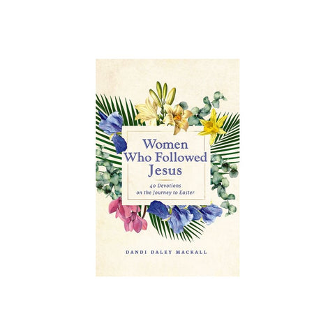 Women Who Followed Jesus: 40 Devotions on the Journey to Easter