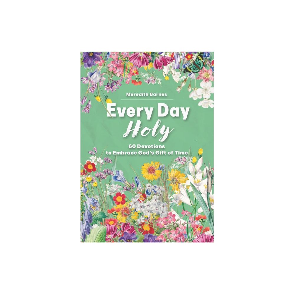 Every Day Holy: 60 Devotions to Embrace God's Gift of Time