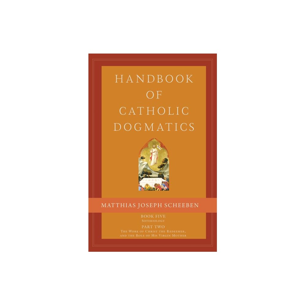 Handbook of Catholic Dogmatics 5.2: Book Five Soteriology Part Two the Work of Christ the Redeemer and the Role of His Virgin Mother