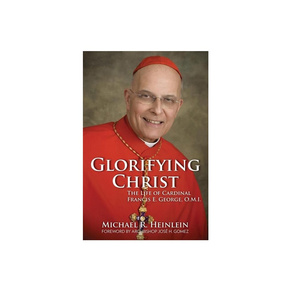 Glorifying Christ: The Life of Cardinal Francis E. George, O.M.I.