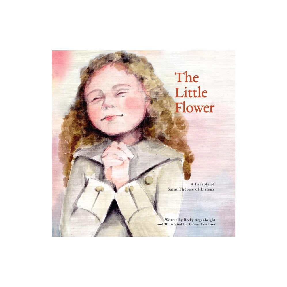 The Little Flower: A Parable of St. Therese of Lisieux