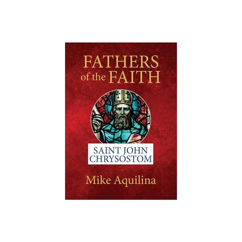 Fathers of the Faith: Saint John Chrysostom