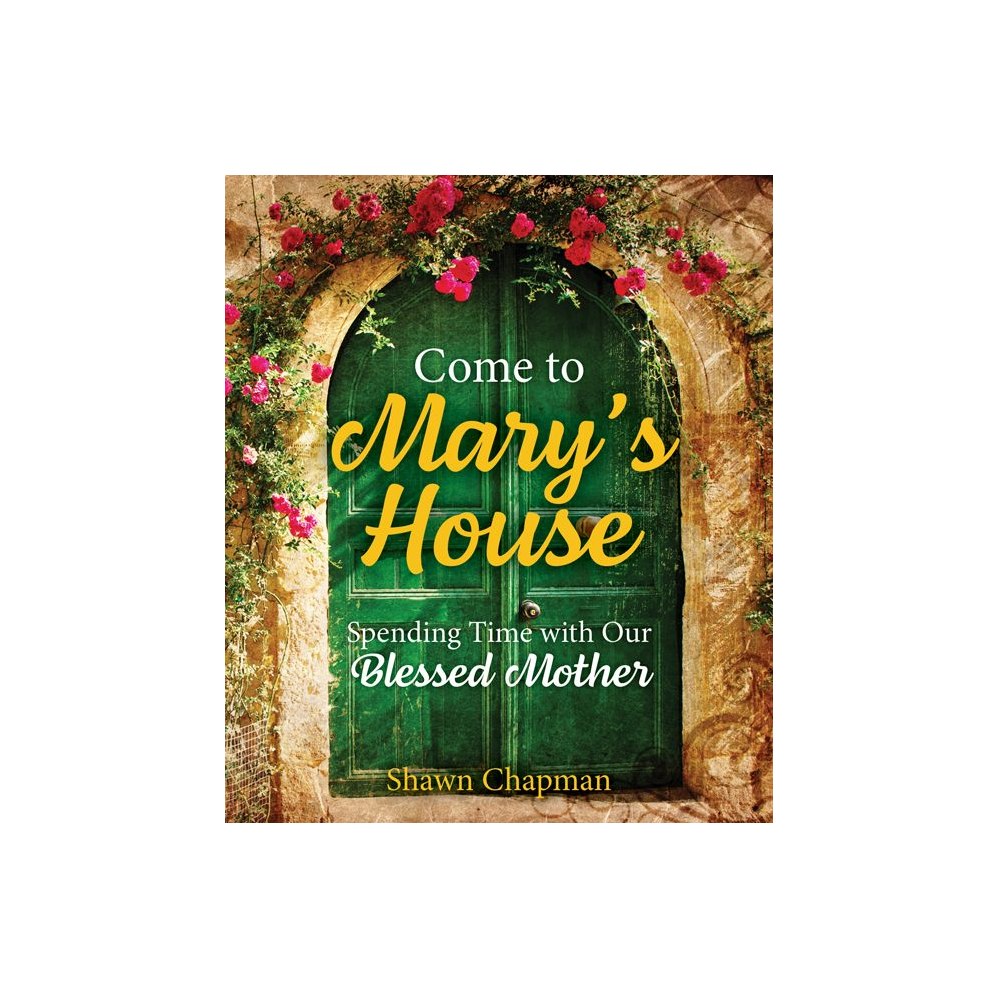 Come to Mary's House: Spending Time with Our Blessed Mother