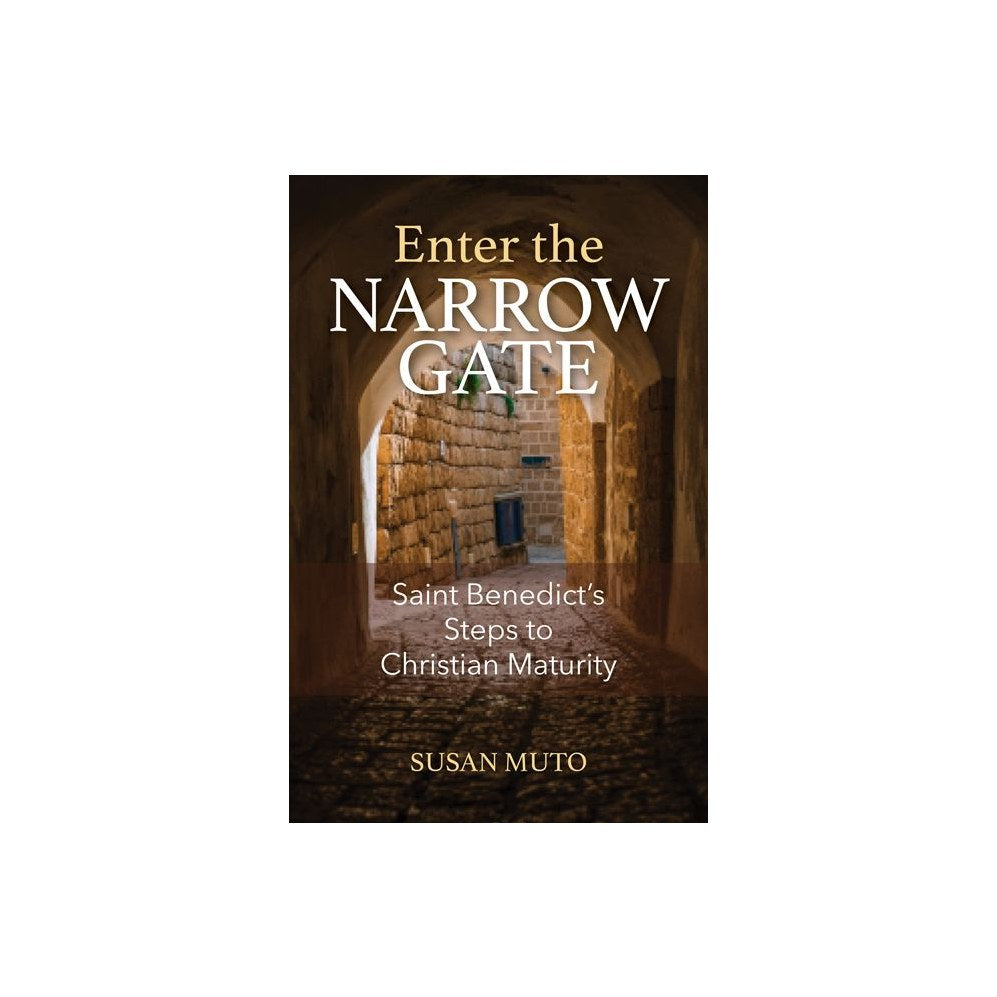 Enter the Narrow Gate: Saint Benedict's Steps to Christian Maturity
