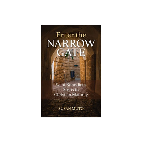 Enter the Narrow Gate: Saint Benedict's Steps to Christian Maturity