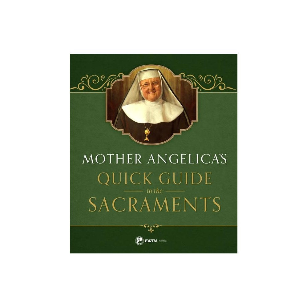 Mother Angelica's Quick Guide to the Sacraments: To the Sacraments
