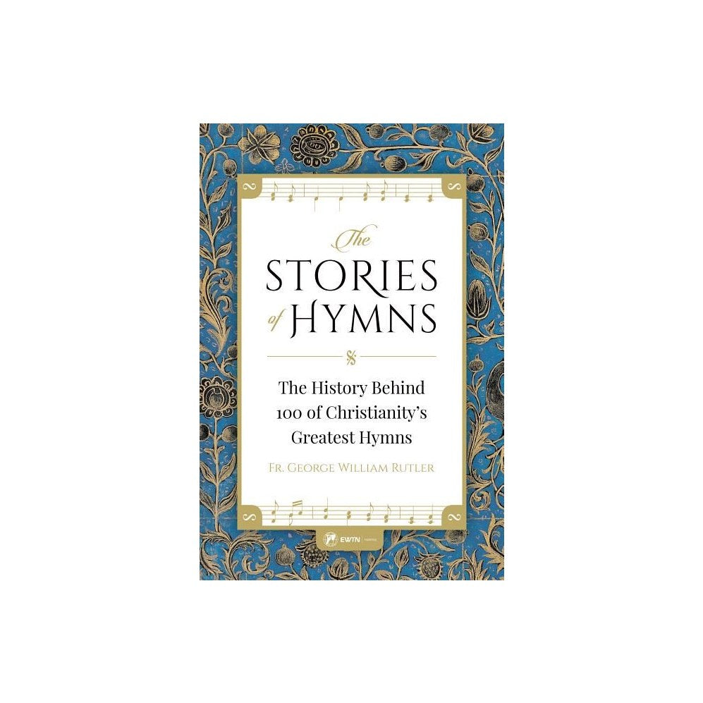 The Stories of Hymns: The History Behind 100 of Christianity's Greatest Hymns