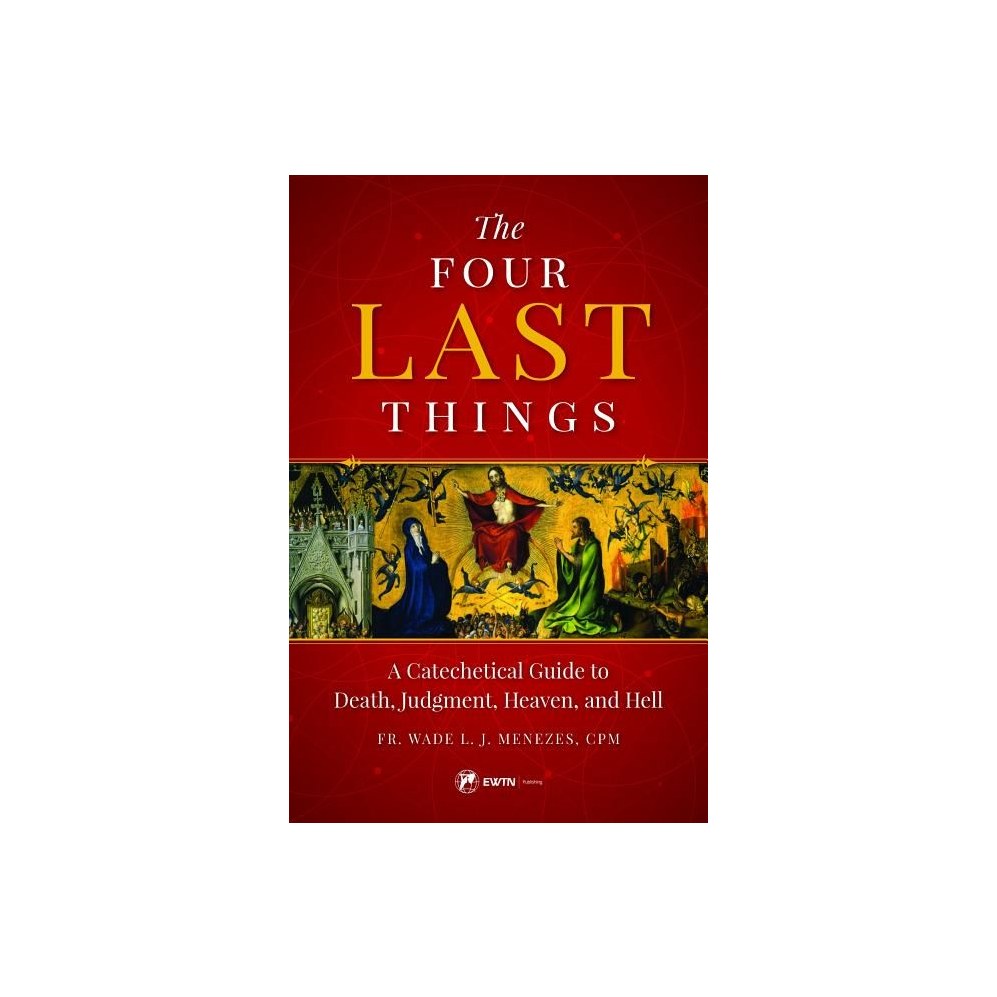 The Four Last Things: A Catechetical Guide to Death, Judgment, Heaven, and Hell