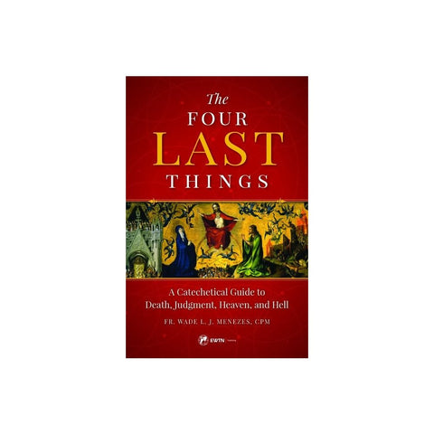The Four Last Things: A Catechetical Guide to Death, Judgment, Heaven, and Hell