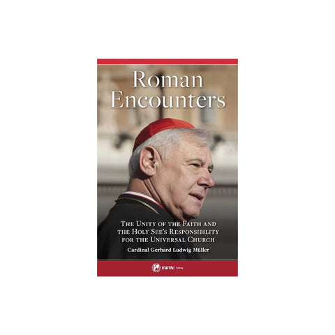 Roman Encounters: The Unity of the Faith and the Holy See's Responsibility for the Universal Church