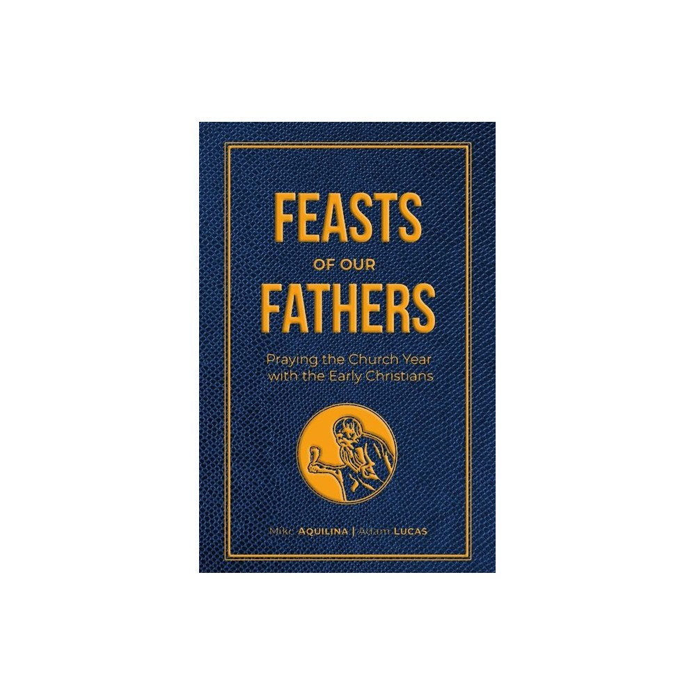 Feasts of Our Fathers: Praying the Church Year with the Early Christians