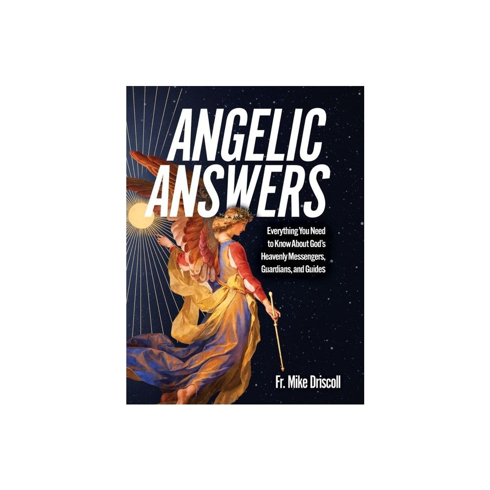 Angelic Answers: Everything You Need to Know about God's Heavenly Messengers, Guardians, and Guides