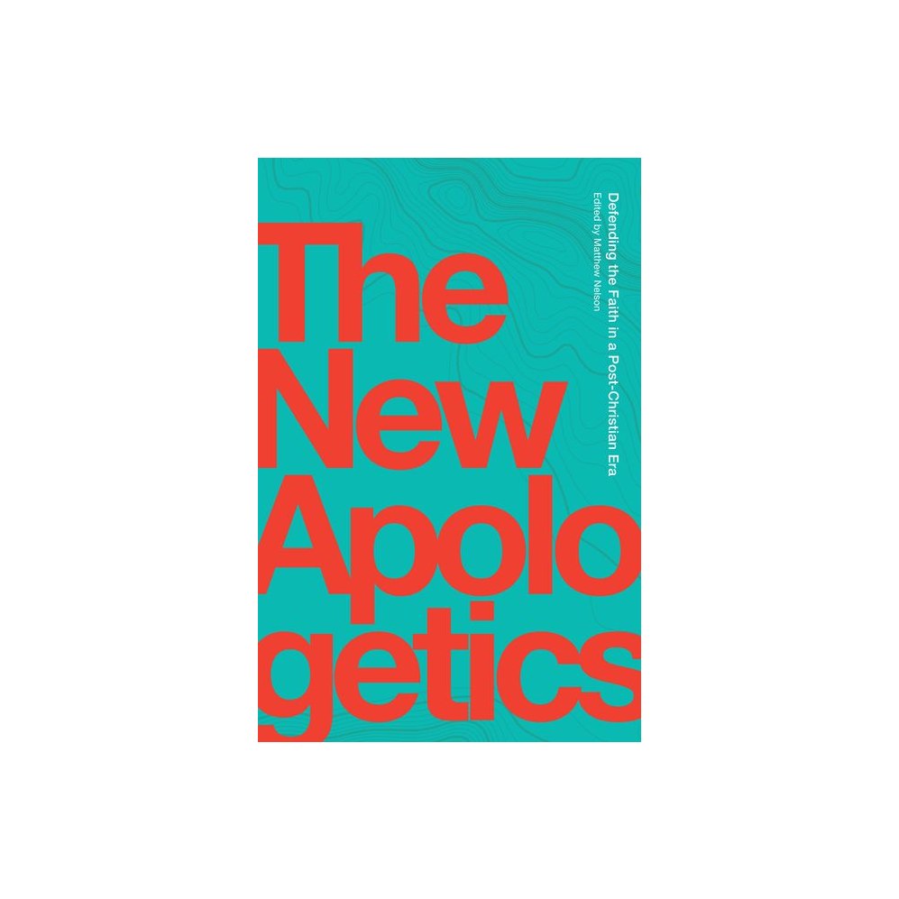 The New Apologetics: Defending the Faith in a Post-Christian Era