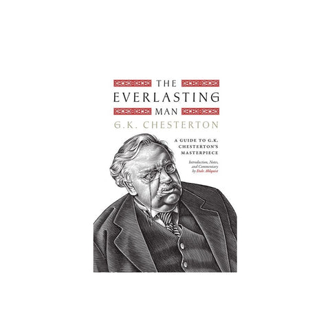The Everlasting Man: A Guide to G.K. Chesterton's Masterpiece