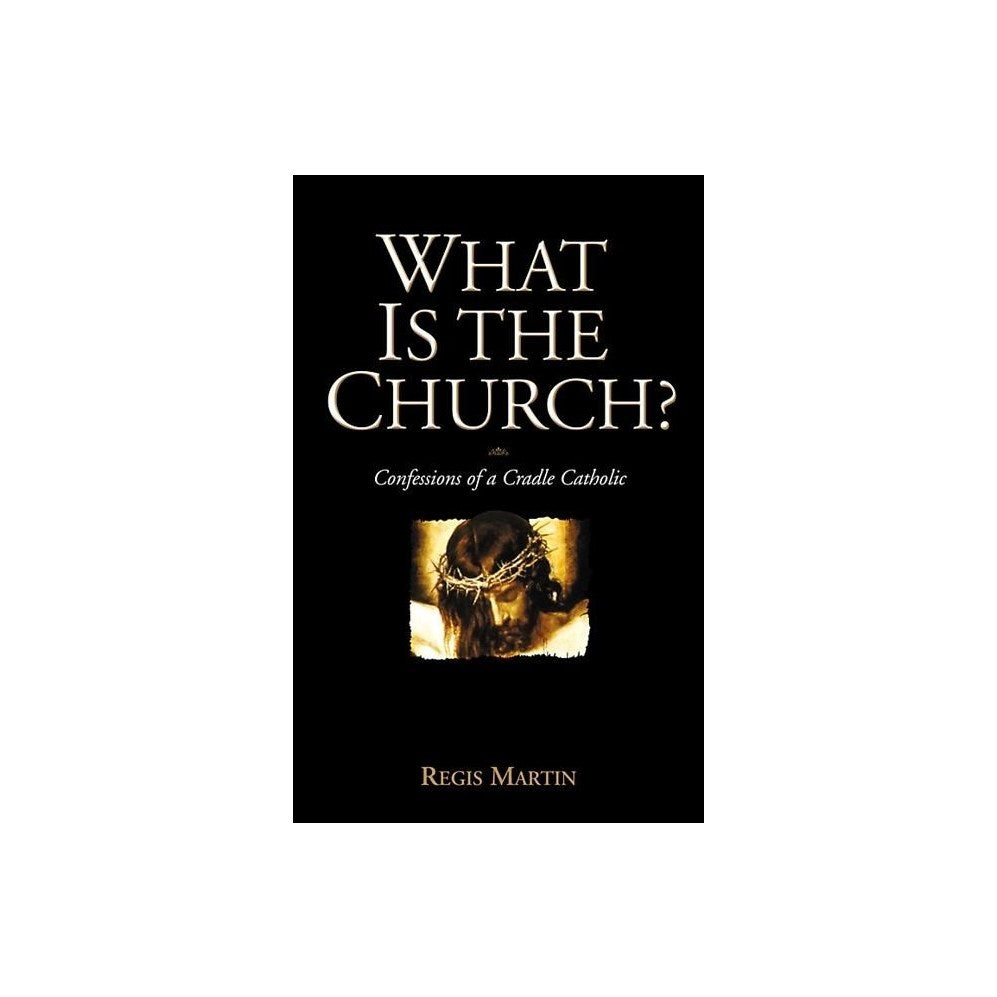 What Is the Church: Confessions of a Cradle Catholic