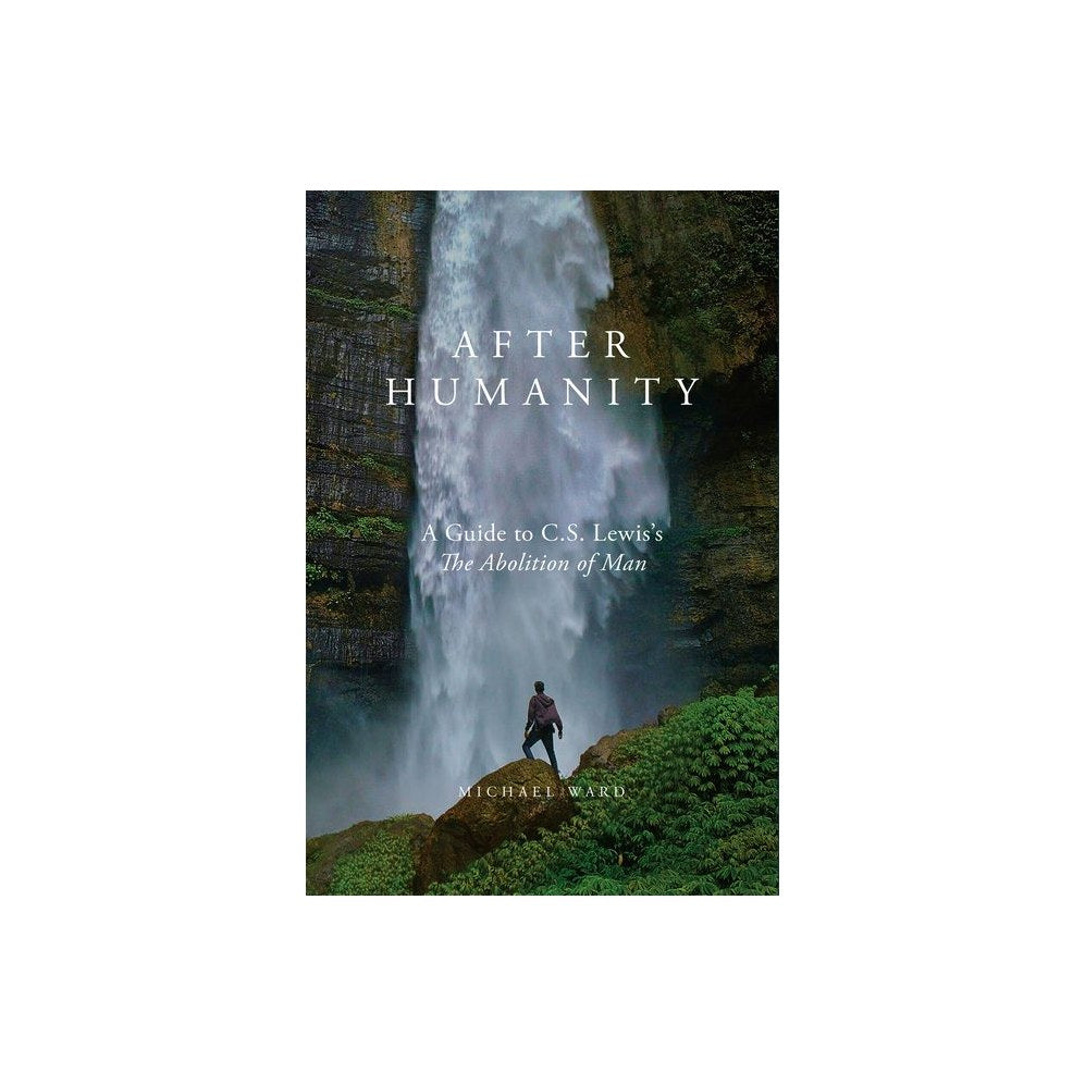 After Humanity: A Guide to C.S. Lewis's "The Abolition of Man"
