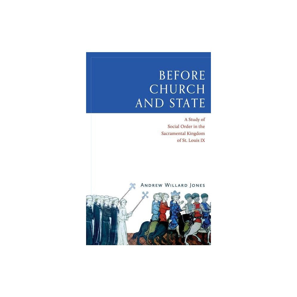 Before Church and State: A Study of Social Order in the Sacramental Kingdom of St. Louis IX