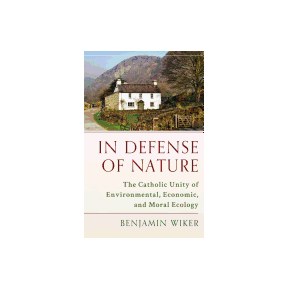 In Defense of Nature: The Catholic Unity of Environmental, Economic, and Moral Ecology