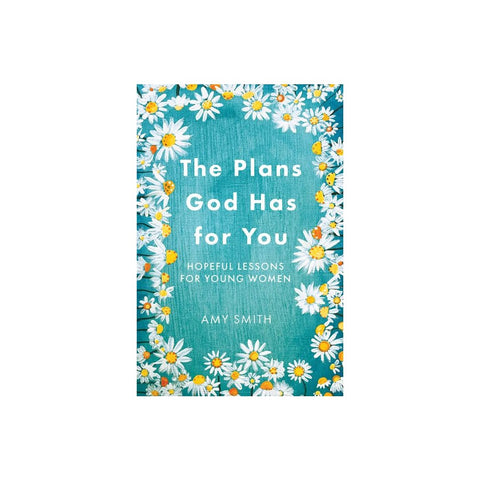 The Plans God Has for You: Hopeful Lessons for Young Women