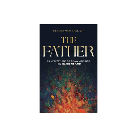 The Father: 30 Meditations to Draw You Into the Heart of God