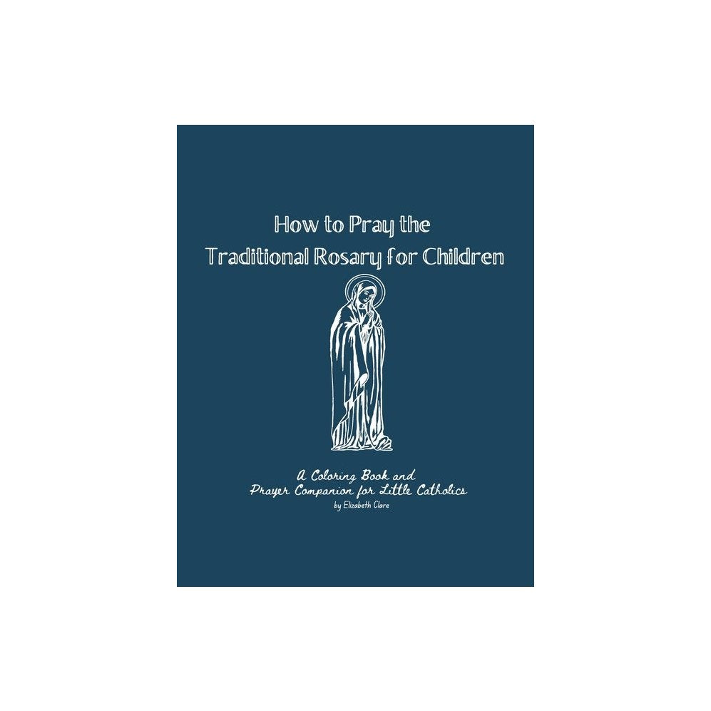 How to Pray the Traditional Rosary for Children: A coloring book and prayer companion for little Catholics