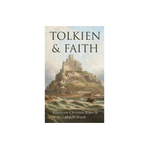 Tolkien & Faith: Essays on Christian Truth in Middle-Earth