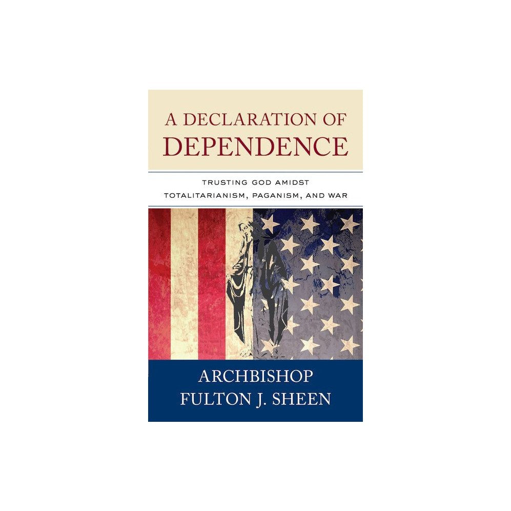 A Declaration of Dependence: Trusting God Amidst Totalitarianism, Paganism, and War