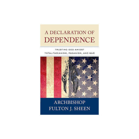A Declaration of Dependence: Trusting God Amidst Totalitarianism, Paganism, and War
