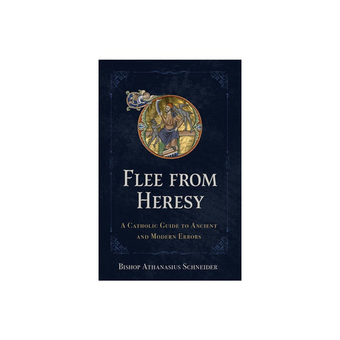 Flee from Heresy: A Catholic Guide to Ancient and Modern Errors