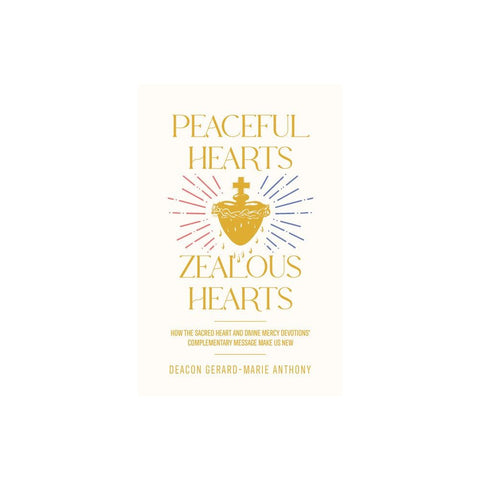 Peaceful Hearts, Zealous Hearts: How the Sacred Heart and Divine Mercy Devotions' Complementary Messages Make Us New