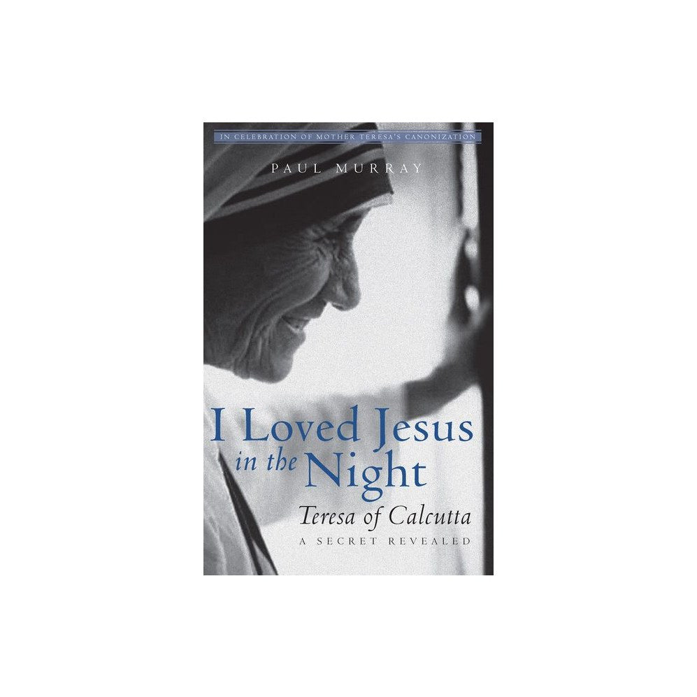 I Loved Jesus in the Night: Teresa of Calcutta--A Secret Revealed