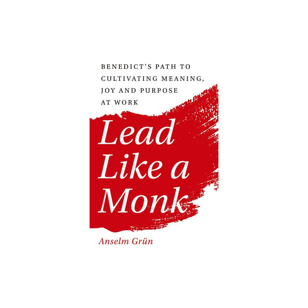 Lead Like a Monk: Benedict's Path to Cultivating Meaning, Joy, and Purpose at Work