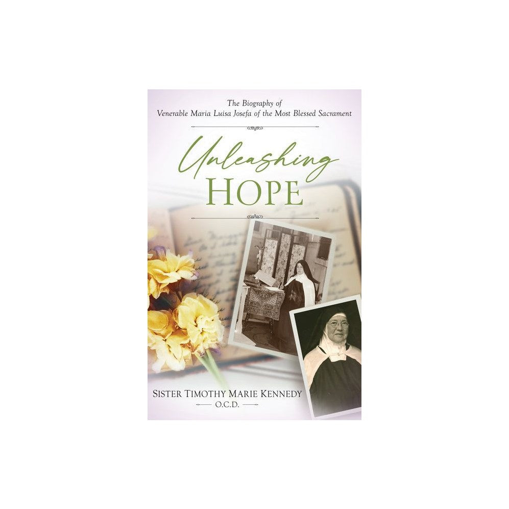 Unleashing Hope: The Biography of Venerable Maria Luisa Josefa of the Most Blessed Sacrament