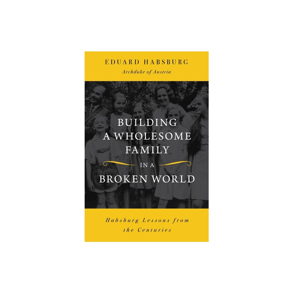 Building a Wholesome Family in a Broken World: Habsburg Lessons from the Centuries