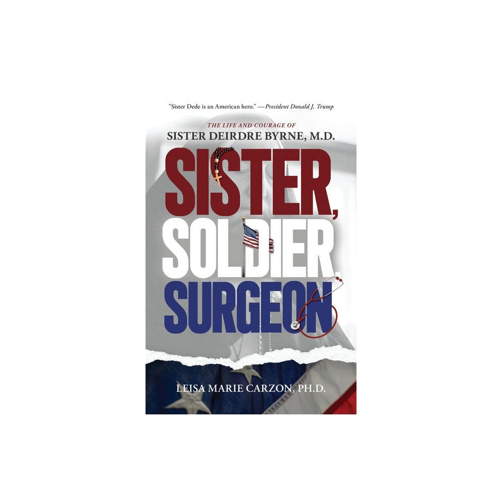 Sister, Soldier, Surgeon: The Life and Courage of Sister Deirdre Byrne, M.D.