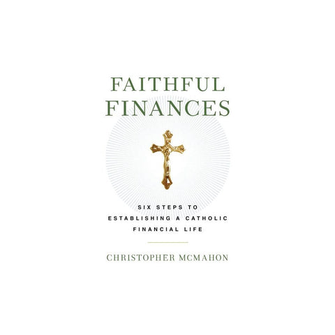 Faithful Finances: Six Steps to Establishing a Catholic Financial Life