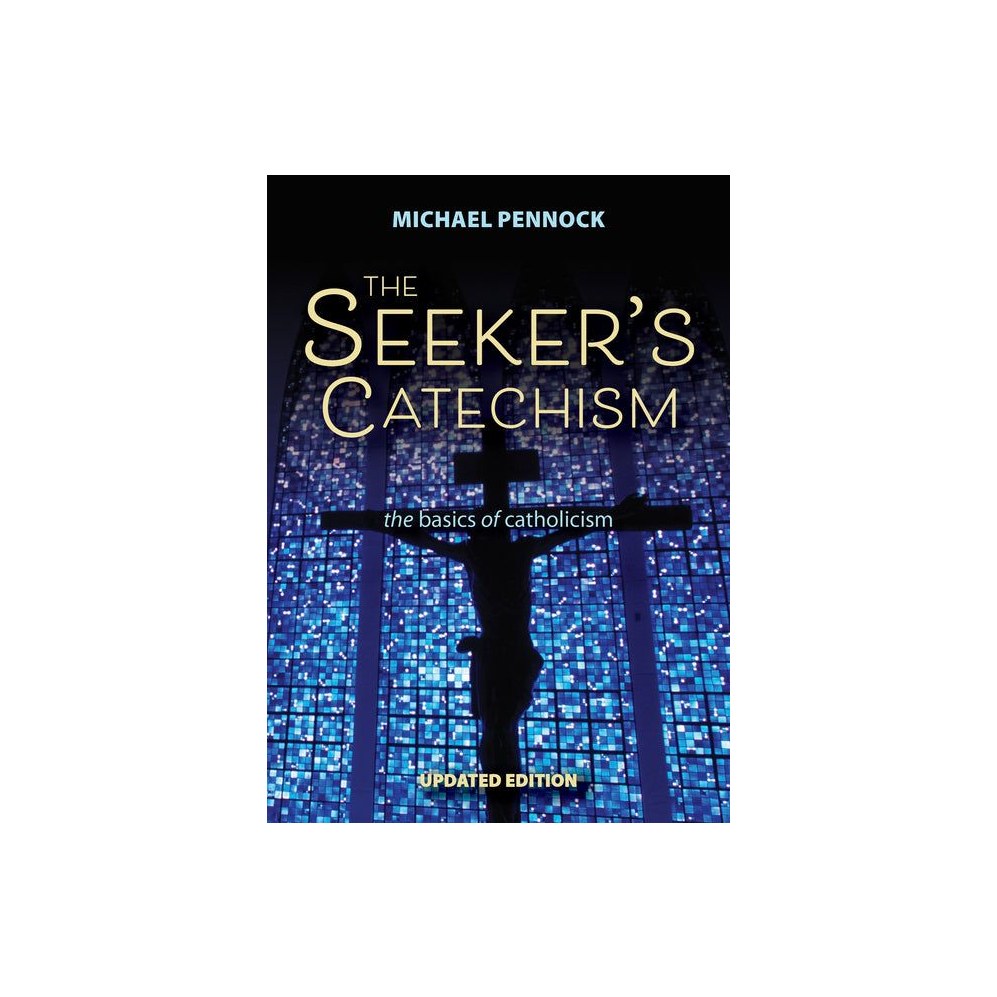The Seeker's Catechism: The Basics of Catholicism (Updated)