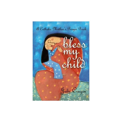 Bless My Child: A Catholic Mother's Prayer Book