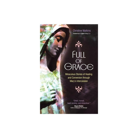 Full of Grace: Miraculous Stories of Healing and Conversion Through Mary's Intercession
