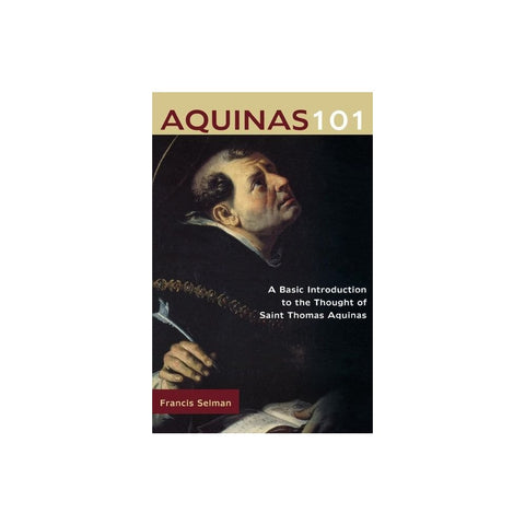 Aquinas 101: A Basic Introduction to the Thought of St. Thomas Aquinas