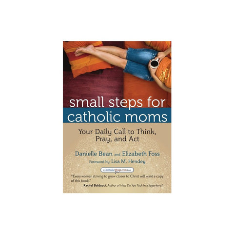 Small Steps for Catholic Moms: Your Daily Call to Think, Pray, and Act