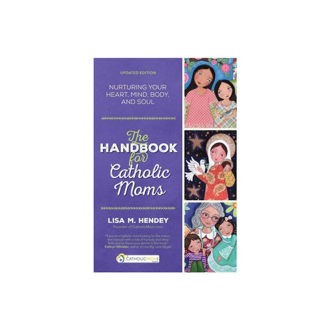 The Handbook for Catholic Moms: Nurturing Your Heart, Mind, Body, and Soul (Updated)