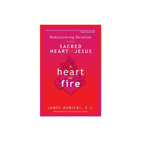 A Heart on Fire: Rediscovering Devotion to the Sacred Heart of Jesus