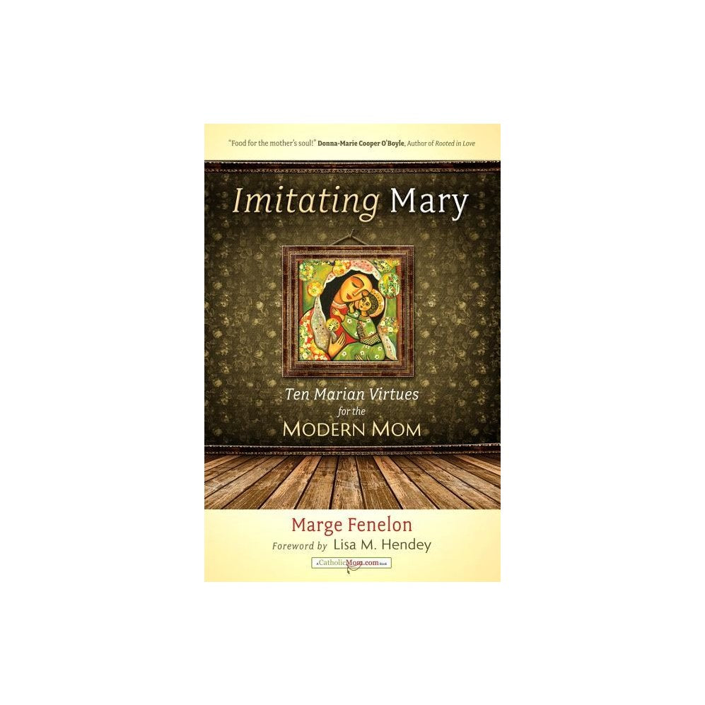 Imitating Mary: Ten Marian Virtues for the Modern Mom